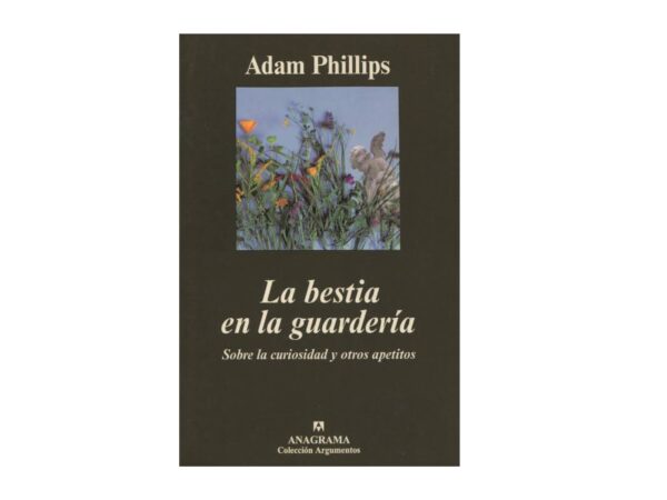 Libro La bestia en la guarderia …sobre la curiosidad y otros apetitos - Adam Phillips - Anagrama (leido)