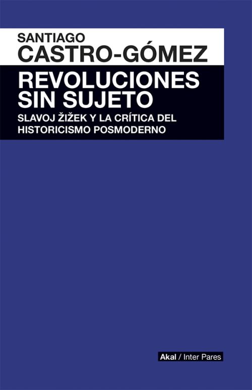 Libro Revoluciones sin sujeto (Slavoj Zizek y la critica del historicismo posmoderno) - Santiago Castro-Gomez - Akal - leido