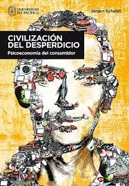Libro Civilizacion del desperdicio (psicoeconomia del consumidor) - Jurgen Schuldt - UP - leido