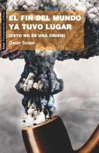 Libro El fin del mundo ya tuvo lugar (esto no es una crisis) - Oscar Scopa - Akal - leido